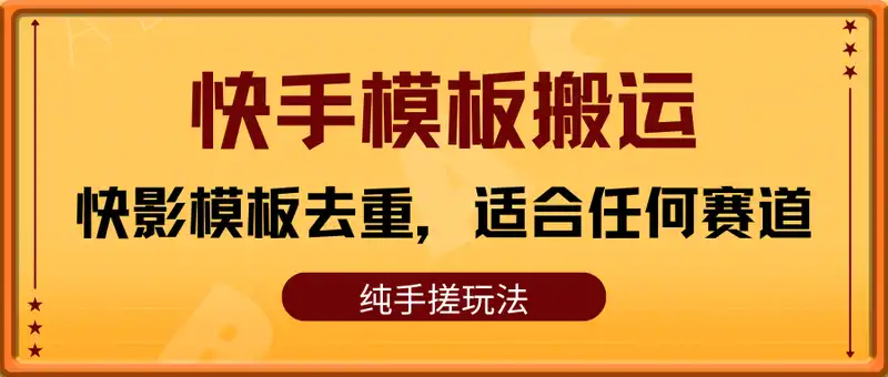 快手模板搬运技术，快影模板去重，适合任何赛道
