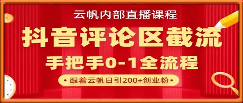 云帆内部直播课·抖音评论区截流流术，精准私信粉丝，单号日引流300+精准创业粉