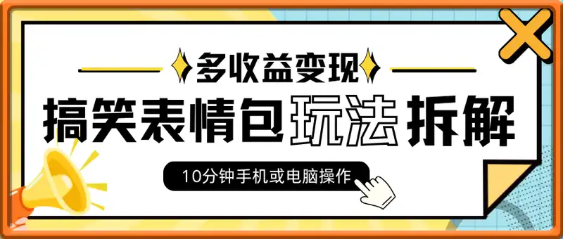 搞笑表情包玩法拆解，10分钟手机或电脑操作，多收益渠道变现
