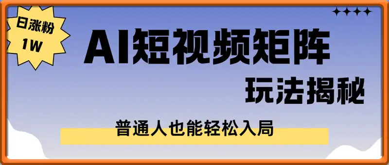 日涨粉1W+，AI短视频矩阵玩法揭秘，普通人也能轻松入局