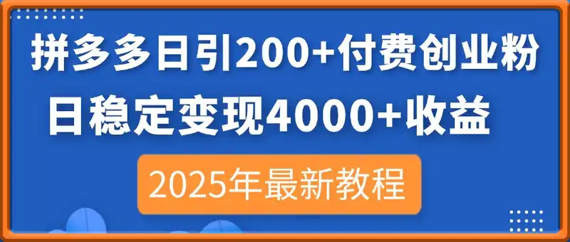 拼多多日引200+付费创业粉，日稳定变现4000+收益，2025年最新教程