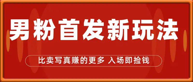 25年男粉首发新玩法 比卖写真赚的更多 入场即捡钱 日入500
