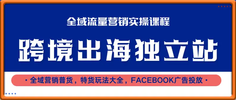 厚玉-25年全新版跨境出海独立站及全域流量营销实操课程