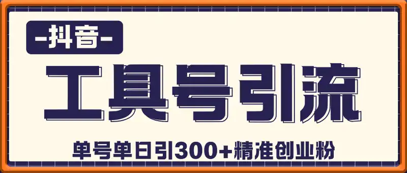 云帆内部课程-抖音工具号引流玩法，单号单日引300+精准创业粉