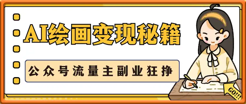AI绘画变现秘籍：公众号流量主副业狂挣，网创人速来掘金【揭秘】