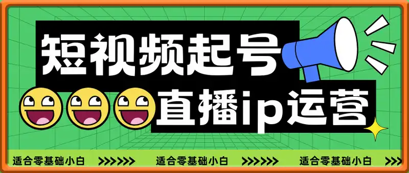短视频起号直播ip运营，适合零基础小白