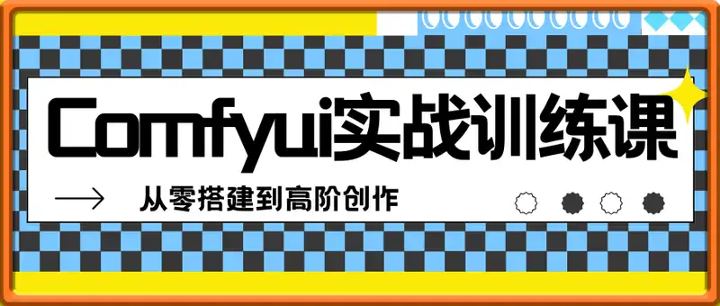 Comfyui实战训练课，从零搭建到高阶创作