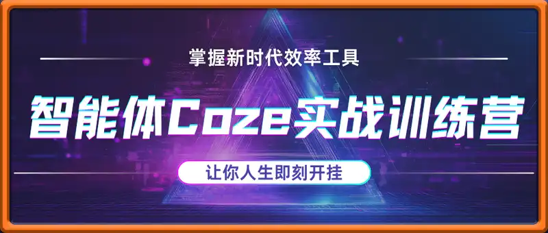 智能体Coze实战训练营，掌握新时代效率工具，让你人生即刻开挂