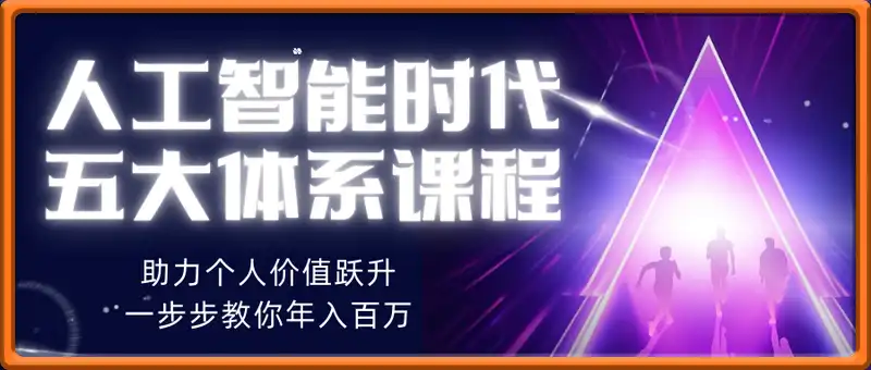 人工智能时代五大体系课程：助力个人价值跃升，一步步教你年入百万