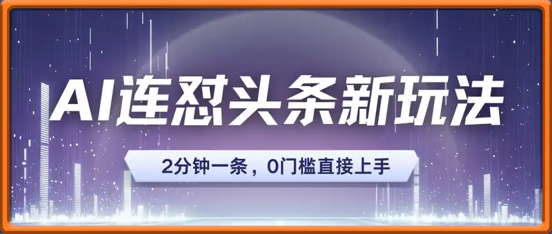 AI连怼头条新玩法，2分钟一条，0门槛直接上手