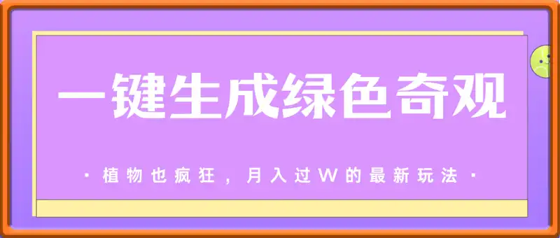 植物也疯狂，一键生成绿色奇观，月入过W的最新玩法