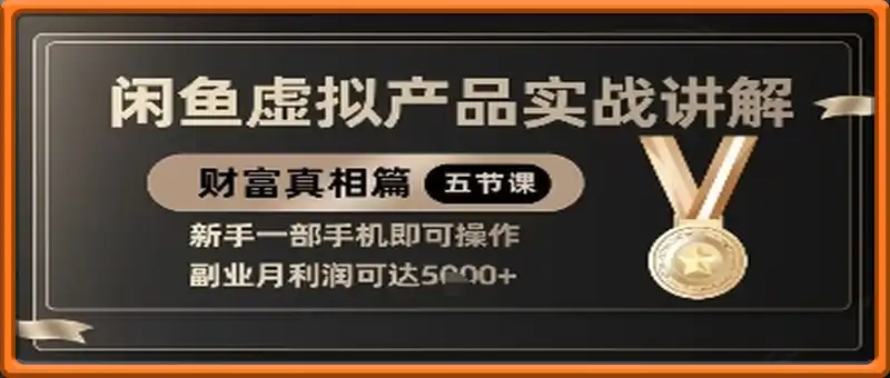 精品！闲鱼虚拟产品实战讲解，新手一部手机即可操作，副业月利润可达5k+