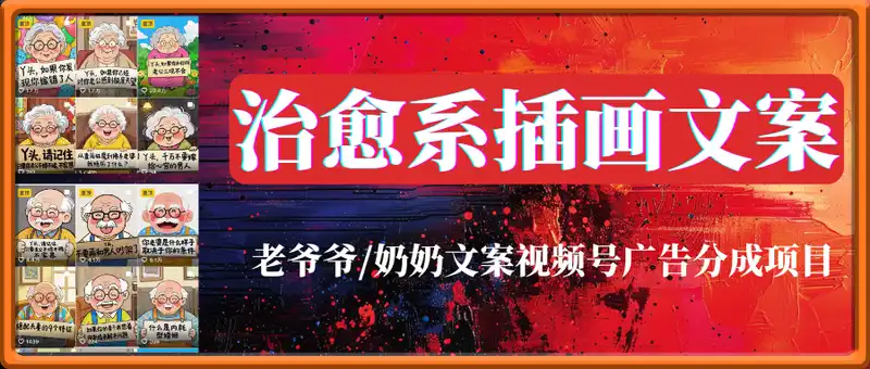 治愈系老爷爷/奶奶文案+ai生成插画+视频号广告分成项目