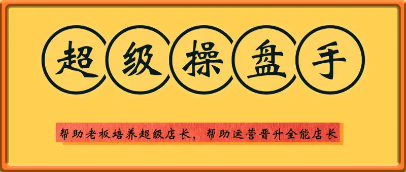 超级操盘手，​帮助老板培养超级店长，帮助运营晋升全能店长