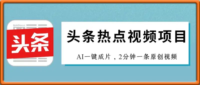 今日头条热点视频项目， AI一键成片，2分钟一条原创视频，新手也能轻松日入几张