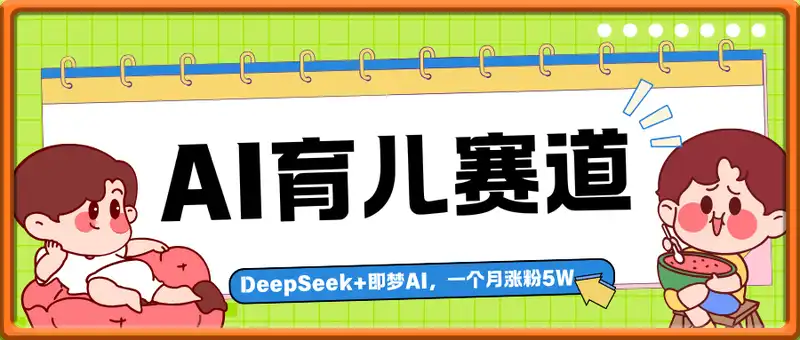 DeepSeek+即梦AI，制作育儿视频，一个月涨粉5W，月入2W