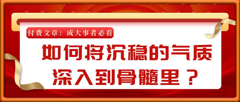 付费文章：如何将沉稳的气质深入到骨髓里？（成大事者必看）