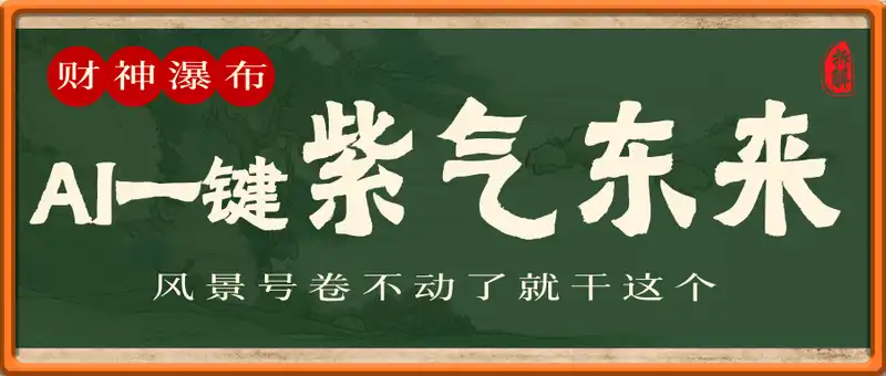 风景号卷不动了？AI一键生成紫气东来+财神瀑布视频，小白轻松日入数张