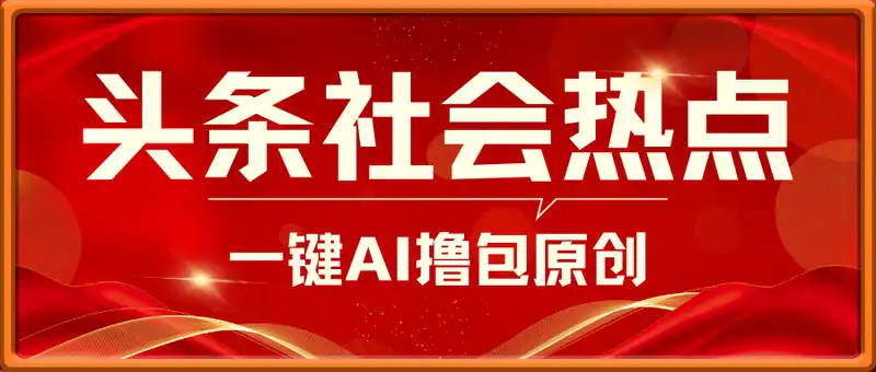 头条社会热点，一键AI撸包原创，日入几张，机不可失