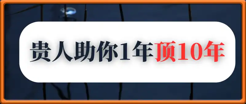 贵人助你1年顶10年