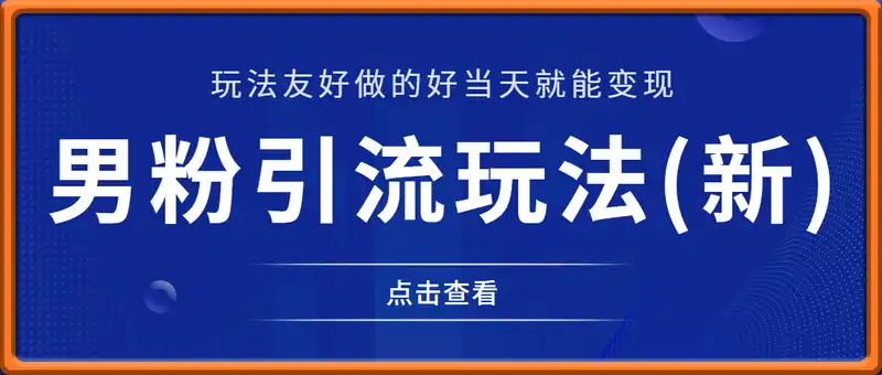 男粉引流玩法(新)，玩法友好做的好当天就能变现