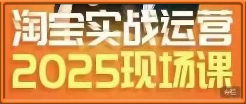 淘宝全套运营现场课程（2025年4月份）