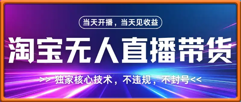 淘宝无人直播带货9.0 ，独家核心技术，不违规，不封号，操作简单，当天开播，当天见收益，日入数张【揭秘】