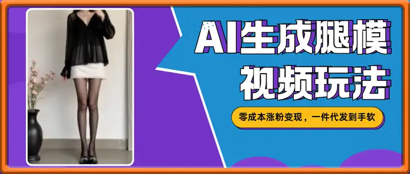 3分钟学会AI生成腿模视频，零成本涨粉变现，一件代发到手软