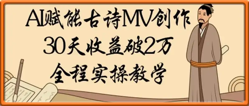 AI赋能古诗MV创作：30天收益破1W，全程实操教学