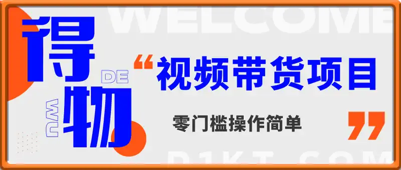 得物视频带货变现项目，零门槛操作简单，小白也能日入3张+，长期可做