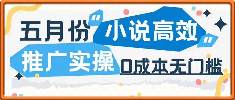 五月份小说高效推广实操，0成本，无门槛，长期可做，适合小白操作