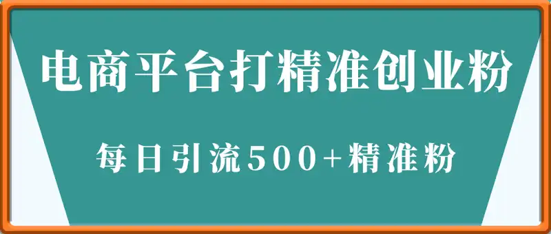 电商平台打精准创业粉，每日引流500+精准粉