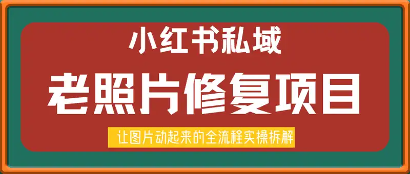 小红书私域做老照片修复项目，AI+3步解决，让图片动起来的全流程实操拆解
