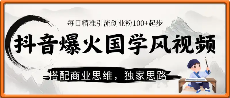 每日精准引流创业粉100+起步，抖音爆火国学风视频，搭配商业思维，独家思路
