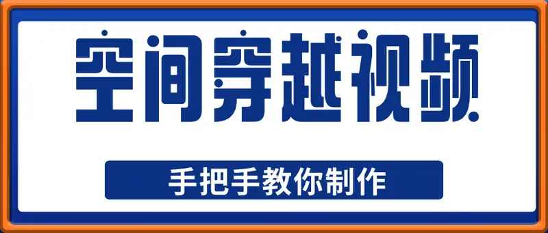 手把手教你制作空间穿越视频，一条爆挣3位数