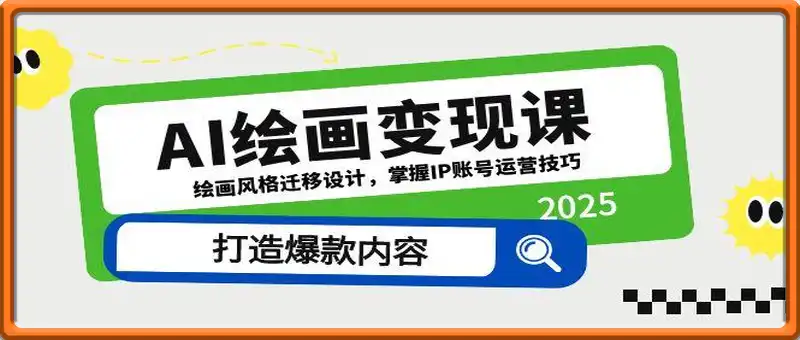 AI绘画变现课，绘画风格迁移设计，掌握IP账号运营技巧，打造爆款内容