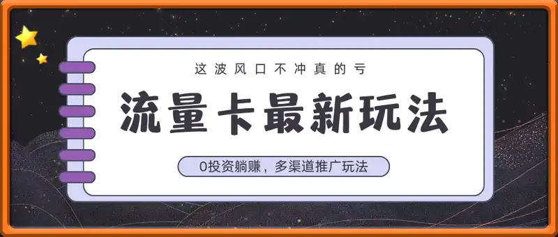 流量卡最新玩法，新手小白也能日入1000+，0投资躺赚，多渠道推广玩法
