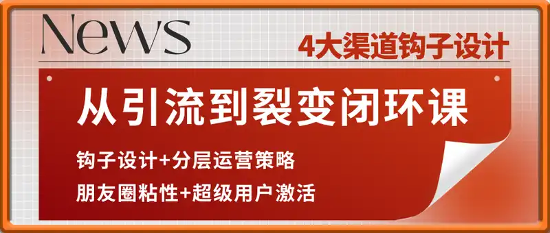 从引流到裂变闭环课：钩子设计+分层运营策略，朋友圈粘性+超级用户激活