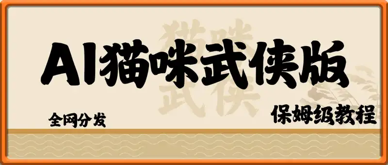 AI猫咪武侠版制作，全网分发，新手小白快速上手，保姆级教程