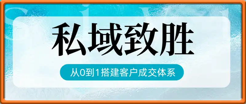 私域致胜，从0到1搭建客户成交体系