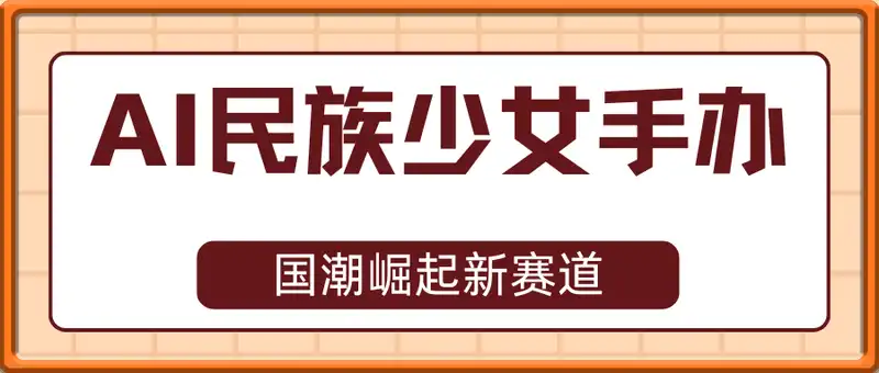国潮崛起新赛道，用AI制作民族少女手办，项目爆火流量井喷，实现睡后收入