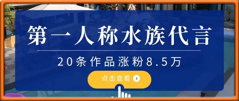 第一人称水族代言视频，条条万赞，20条作品涨粉8.5万，多种变现方式月，入五位数