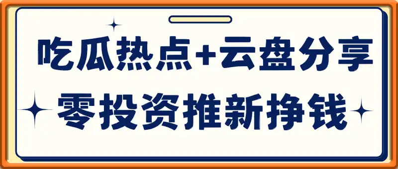 最新黑科技利用吃瓜热点+云盘分享，零投资推新挣钱，小白轻松上手