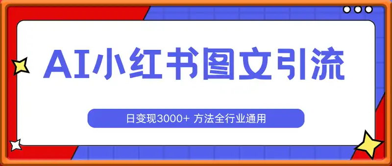 AI小红书一键引流，图文日引300+创业粉， 方法全行业通用