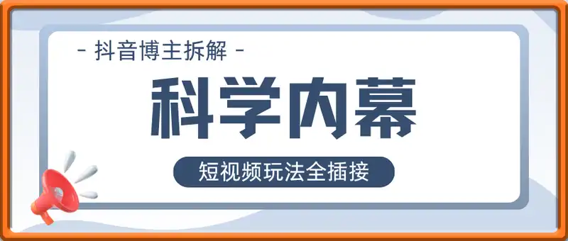 抖音“科学内幕“短视频玩法（割韭菜课，建议别看）