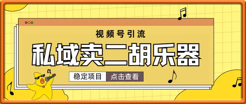 私域卖二胡乐器，视频号引流，1单利润500-5000，长期稳定项目