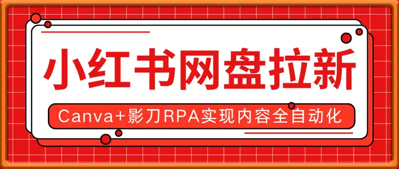 小红书网盘拉新，Canva+影刀RPA实现内容全自动化，1个小时生成7天笔记