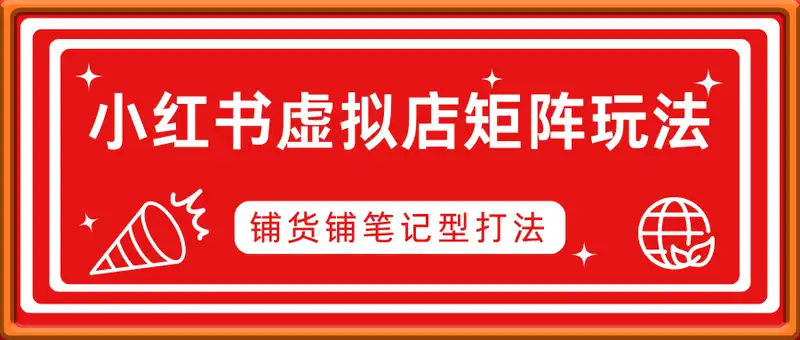 小红书虚拟店矩阵玩法，铺货铺笔记型打法，少款狂怼笔记型打法