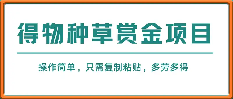 得物种草赏金项目，操作简单，只需复制粘贴，新手一天100+，多劳多得