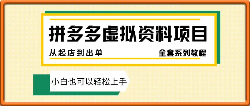拼多多虚拟资料项目，从起店到出单全套系列教程，从0到1小白也可以轻松上手